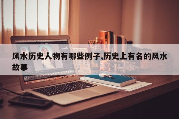 风水历史人物有哪些例子,历史上有名的风水故事