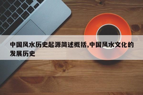 中国风水历史起源简述概括,中国风水文化的发展历史