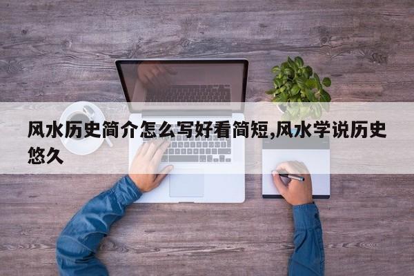风水历史简介怎么写好看简短,风水学说历史悠久