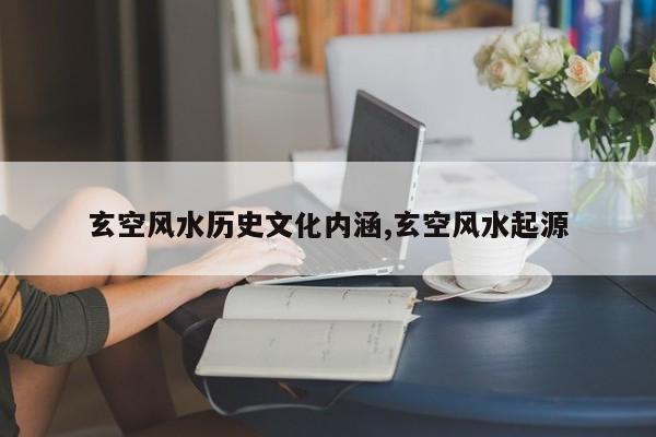 玄空风水历史文化内涵,玄空风水起源