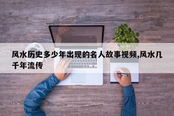 风水历史多少年出现的名人故事视频,风水几千年流传
