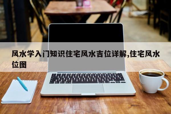 风水学入门知识住宅风水吉位详解,住宅风水位图
