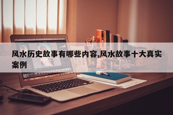 风水历史故事有哪些内容,风水故事十大真实案例