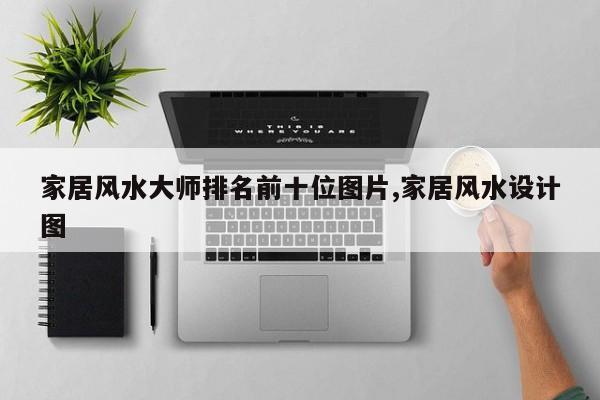 家居风水大师排名前十位图片,家居风水设计图