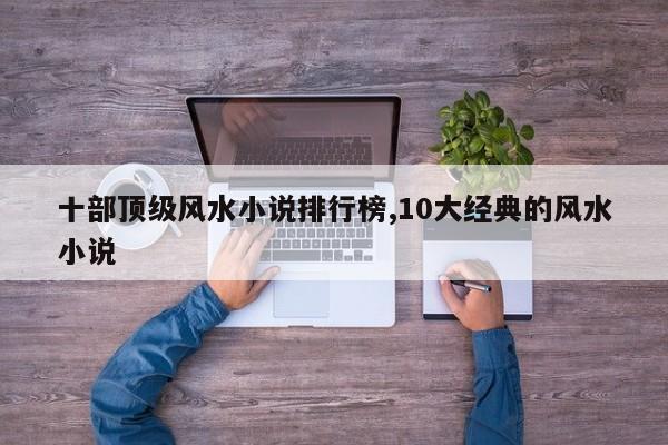 十部顶级风水小说排行榜,10大经典的风水小说