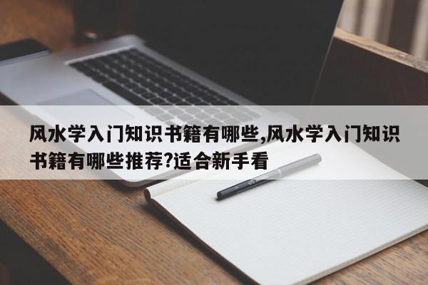 风水学入门知识书籍有哪些,风水学入门知识书籍有哪些推荐?适合新手看