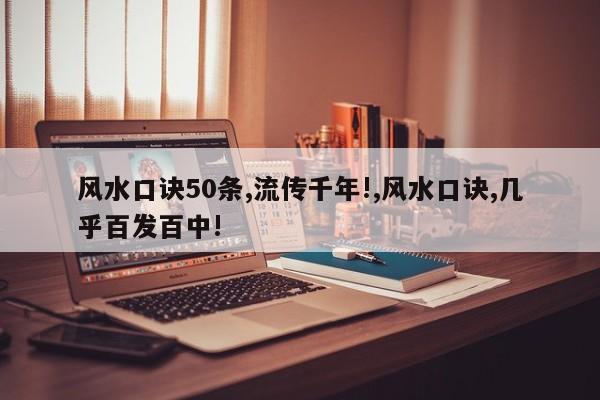 风水口诀50条,流传千年!,风水口诀,几乎百发百中!